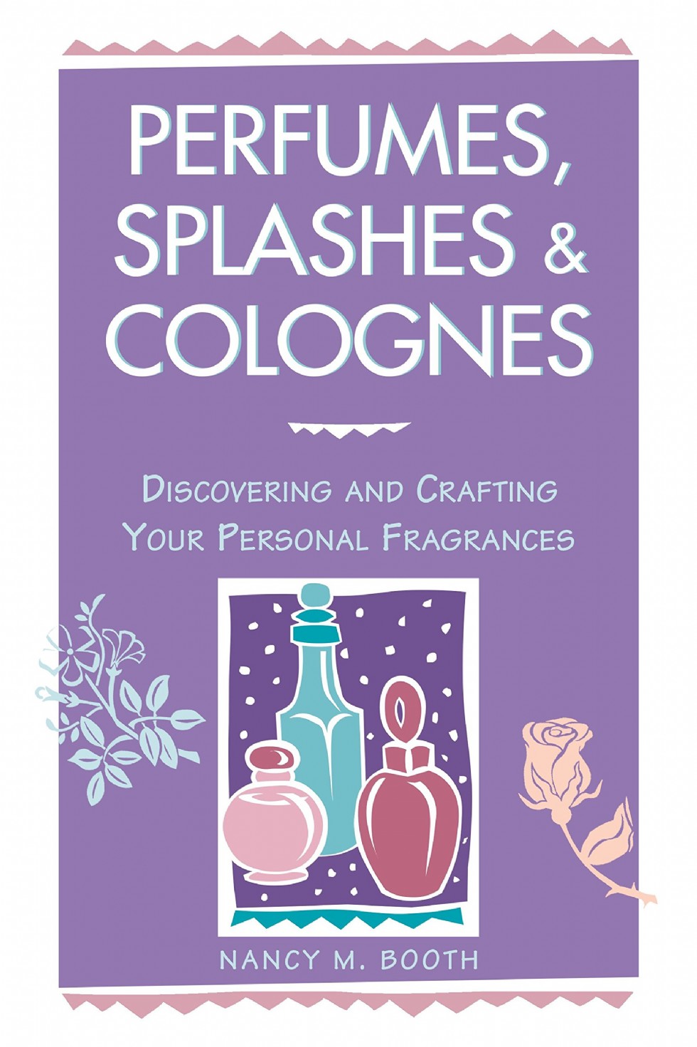 Perfumes, Splashes & Colognes: Discovering and Crafting Your Personal Fragrances