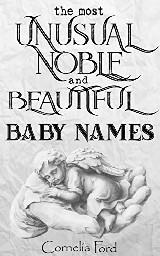 The most unusual, noble, and beautiful baby names